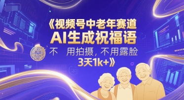 视频号中老年赛道，AI生成祝福语，不用拍摄，不用露脸，3天1k+-chywc