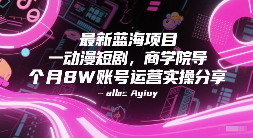 最新蓝海项目动漫短剧，商学院导师单抖音号一个月8W账号运营实操分享-chywc
