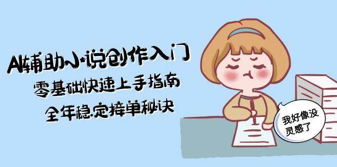 AI辅助小说创作入门，零基础快速上手指南，全年稳定接单秘诀-chywc