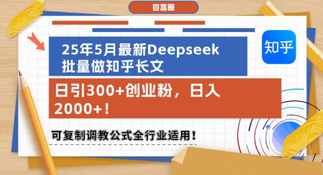 25年5月最新Deepseek批量做知乎长文，日引300+创业粉，日入1k+，可复制调教公式全行业适用-chywc