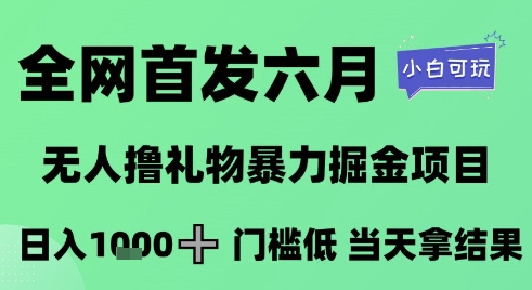 全网首发六月，无人撸礼物暴力掘金项目，日入1K+门槛低，当天拿结果，小白可玩【揭秘】-chywc