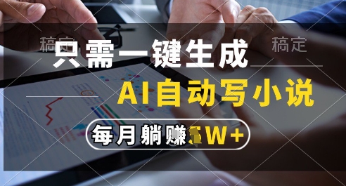 只需一键生成，AI全自动写小说，可一键生成120w字，每月躺着收益过1w+【揭秘】-chywc