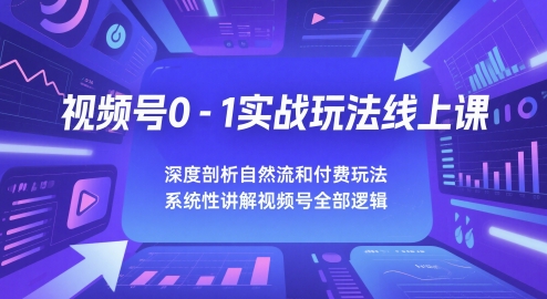 视频号0-1实战玩法线上课，深度剖析自然流和付费玩法，统性讲解视频号全部逻辑-chywc