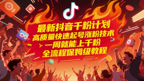 最新抖音千粉计划，高质量快速起号涨粉技术，一周就能上千粉，全流程保姆级教程-chywc