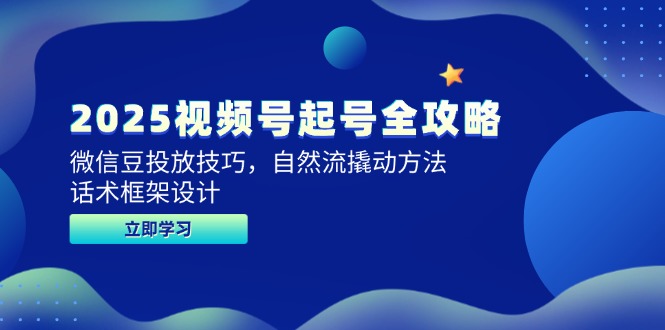2025视频号起号全攻略，微信豆投放技巧，自然流撬动方法，话术框架设计-chywc