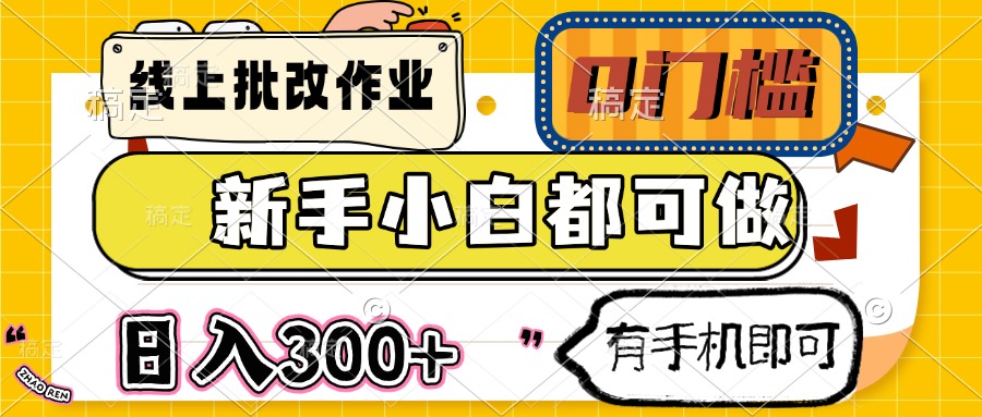 线上批改作业 0门槛 新手小白都可做 日入300+ 有手机即可-chywc