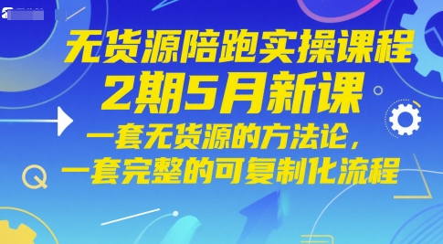 无货源陪跑实操课程2期5月新课，一套无货源的方法论，一套完整的可复制化流程-chywc