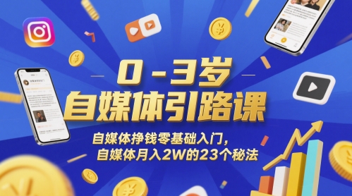 0-3岁自媒体引路课，自媒体挣钱零基础入门，自媒体月入2W的23个秘法-chywc
