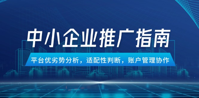 中小企业竞价推广指南，平台优劣势分析，适配性判断，账户管理协作-chywc