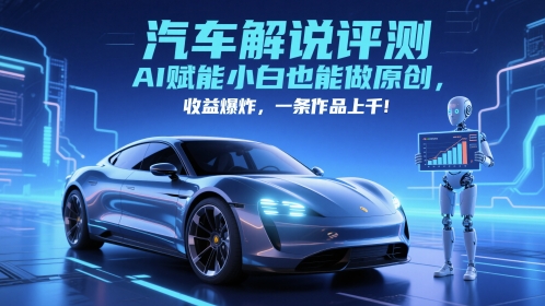 抖音汽车解说评测赛道，AI赋能小白也能做原创，收益爆炸，一条作品上千-chywc