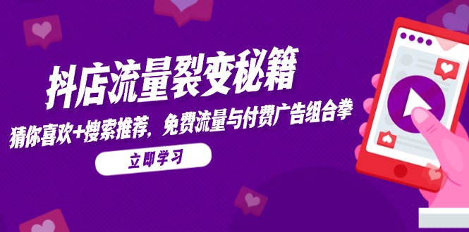 抖店流量裂变秘籍，猜你喜欢，搜索推荐，免费流量与付费广告组合拳-chywc