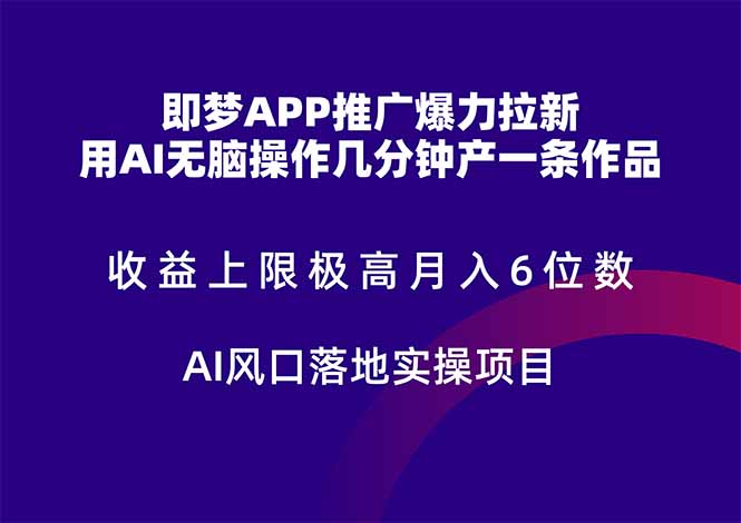 即梦APP推广爆力拉新，收益上限极高，月入6位数，AI风口落地实操项目。-chywc