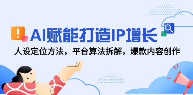 AI赋能打造IP增长，人设定位方法，平台算法拆解，爆款内容创作-chywc