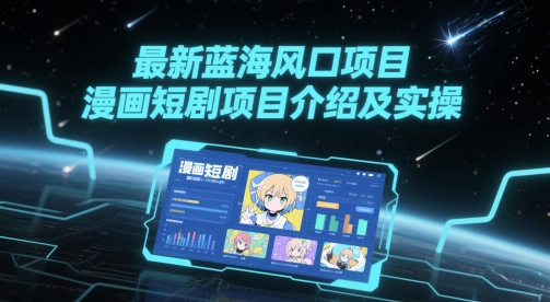 最新蓝海风口项目，漫画短剧项目介绍及实操-chywc