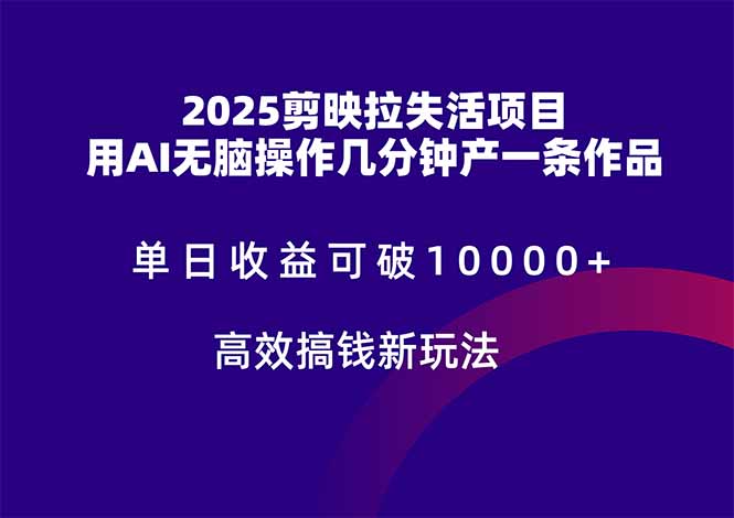 2025剪映拉失活项目，单日收益可破10000+，用AI无脑制作作品，高效搞…-chywc