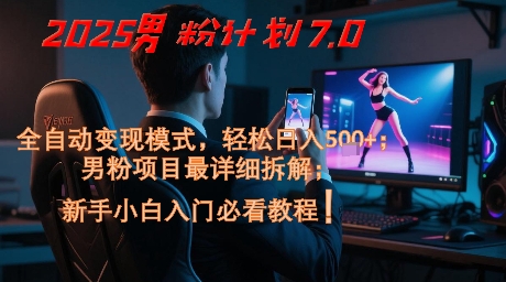 2025男粉计划7.0，全自动变现模式，轻松日入5张+，新手小白必看课程-chywc
