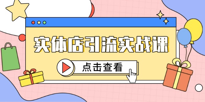 实体店引流实战课，短视频认知+抖加投放，精准对标百客进店-chywc