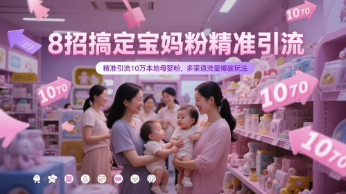8招搞定宝妈粉精准引流，精准引流10万本地母婴粉，多渠道流量爆破玩法-chywc