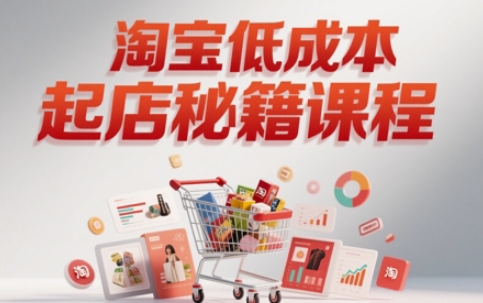 淘宝低成本起店系统课，助你快速起店，实现弯道超车-chywc