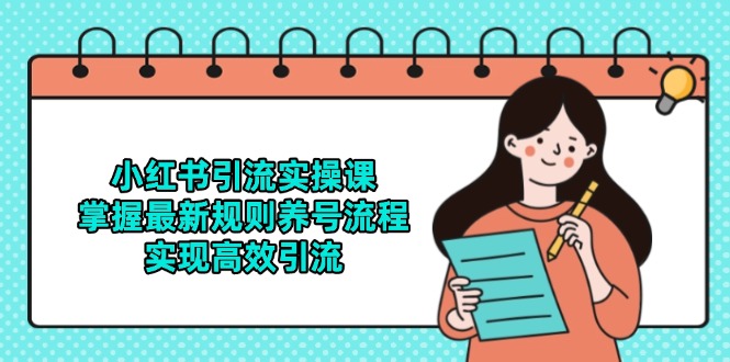 小红书引流实操课，掌握最新规则养号流程，实现高效引流-chywc
