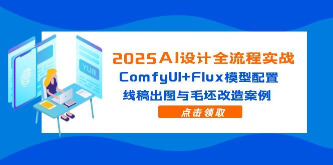 2025AI设计全流程实战：ComfyUI+Flux模型配置，线稿出图与毛坯改造案例-chywc