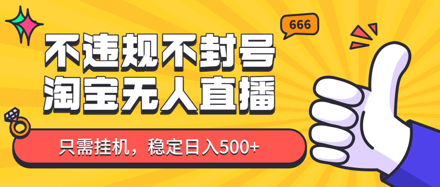 淘宝无人直播最新玩法，不违规不封号，只需挂机，稳定日入500+，新手也能当天开单！-chywc