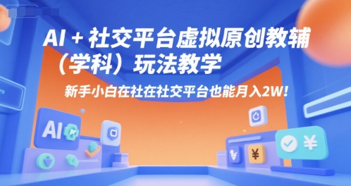 AI+小红书虚拟原创教辅(学科)玩法教学，新手小白在小红书也能月入2W(更新)-chywc