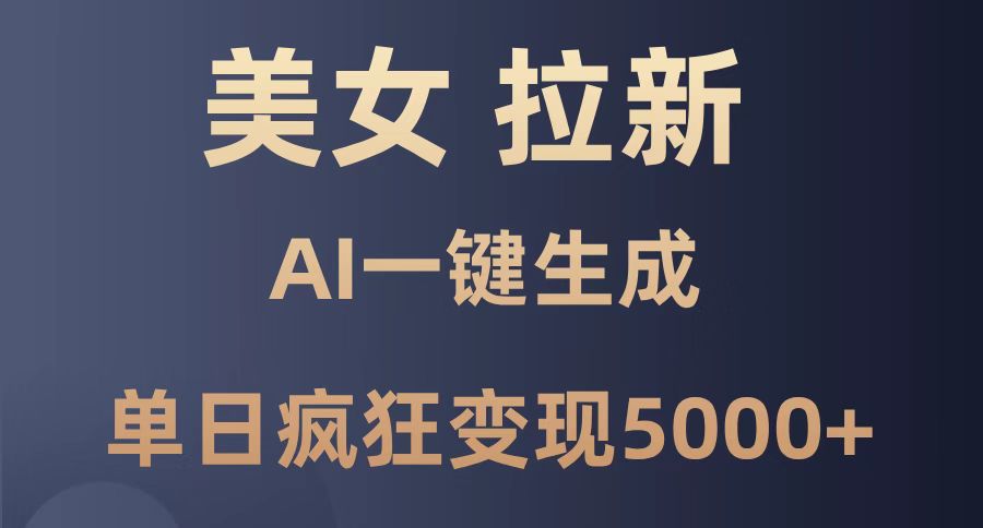 美女暴力拉新，通过AI一键生成，单日疯狂变现5000+，纯小白一学就会！-chywc