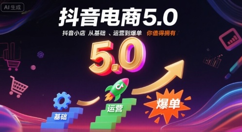 抖音电商5.0，抖音小店从基础、运营到爆单，你值得拥有-chywc