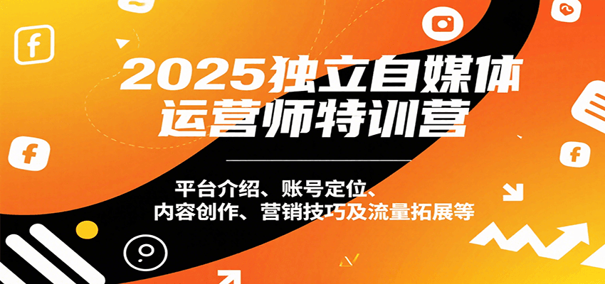 2025独立自媒体运营师特训营：平台介绍、账号定位、内容创作、营销技巧及流量拓展等-chywc