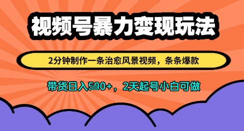 视频号暴力变现玩法，2分钟制作一条治愈风景视频，条条爆款，挂橱窗带货日入多张，2天起号小白可做-chywc