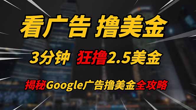 看广告，撸美金！！3分钟赚2.5美金！！日入200美金不是梦！揭秘Google…-chywc
