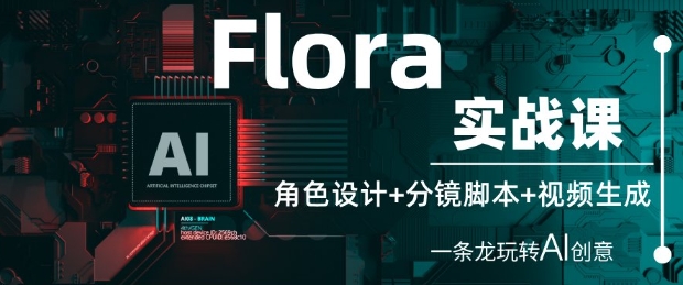 Flora实战课：角色设计+分镜脚本+视频生成，一条龙玩转AI创意-chywc