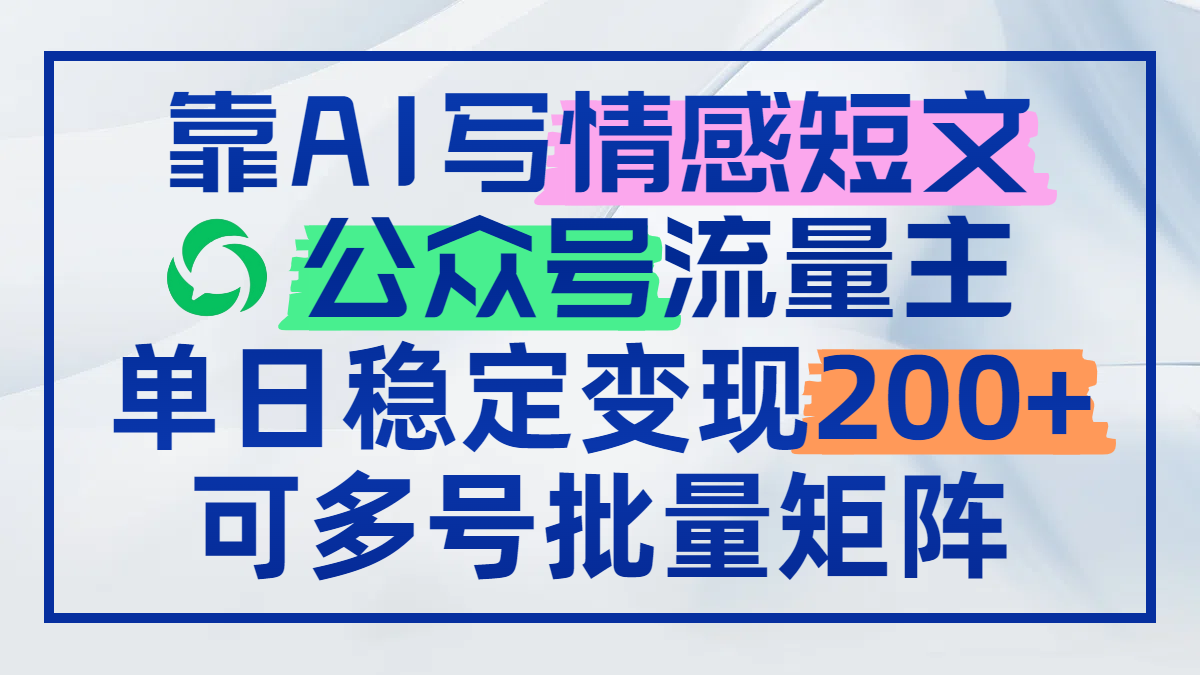 靠AI写情感短文，公众号流量主日赚200+，可多号批量矩阵-chywc