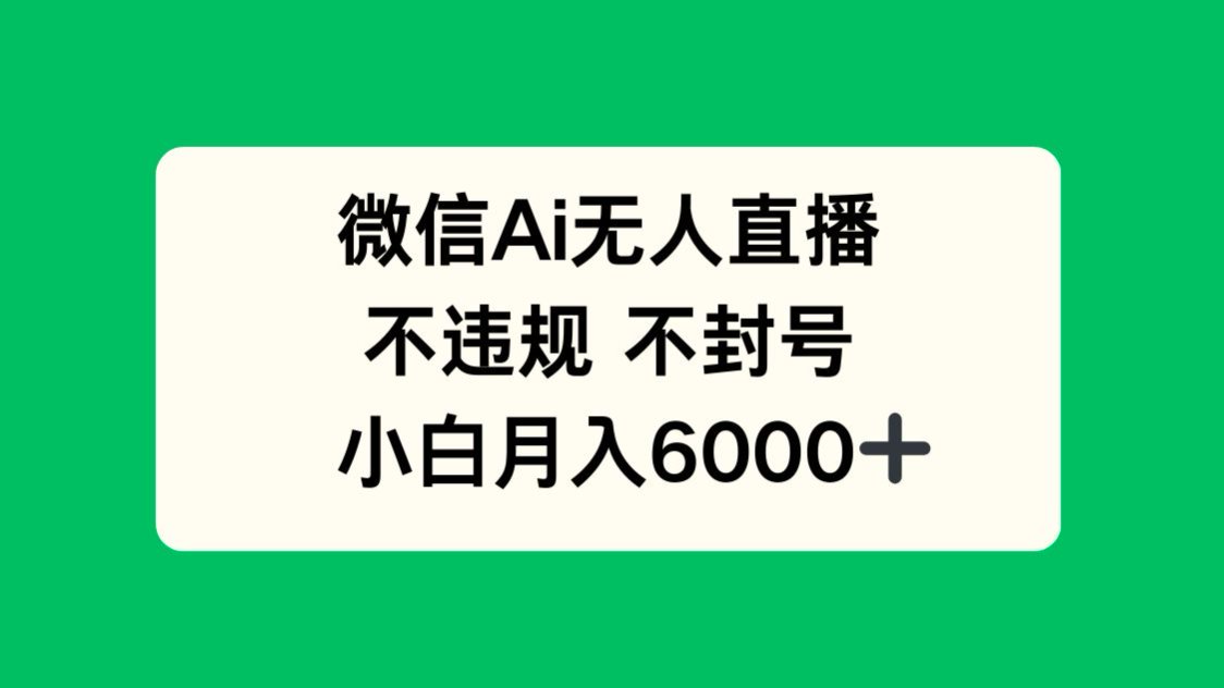 微信AI无人直播，不违规 不封号 ，小白月入6000+-chywc