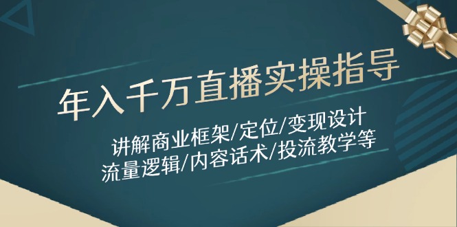 年入千万直播实操指导：讲解商业框架/定位/变现设计/流量逻辑/内容话术/等-chywc