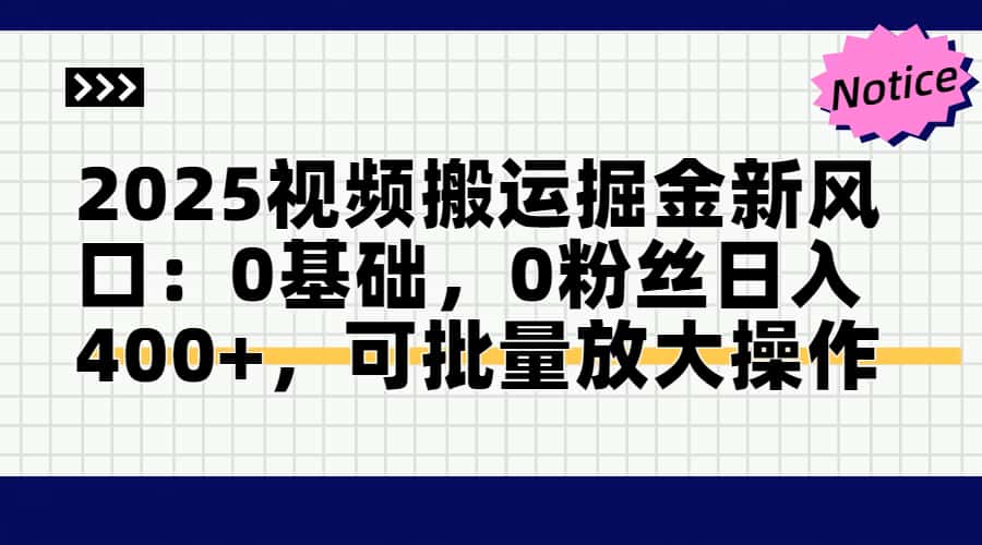 2025视频搬运掘金新风口:0基础，0粉丝日入400+，可批量放大操作-chywc