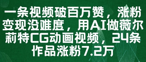 一条视频破百万赞，涨粉变现没难度，用AI做薇尔莉特CG动画视频，24条作品涨粉7.2W-chywc