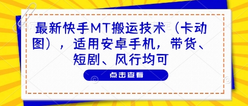 最新快手MT搬运技术(卡动图)，适用安卓手机，带货、短剧、风行均可-chywc
