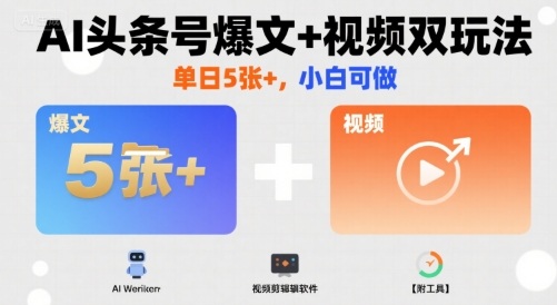 AI头条号爆文+视频双玩法，单日5张+，小白可做【附工具】-chywc