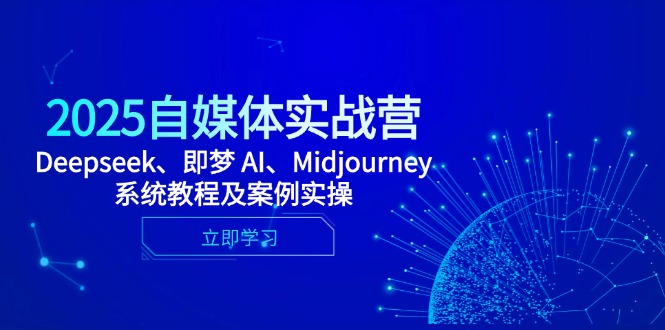 2025自媒体实战营，Deepseek、即梦 AI、Midjourney系统教程及案例实操-chywc