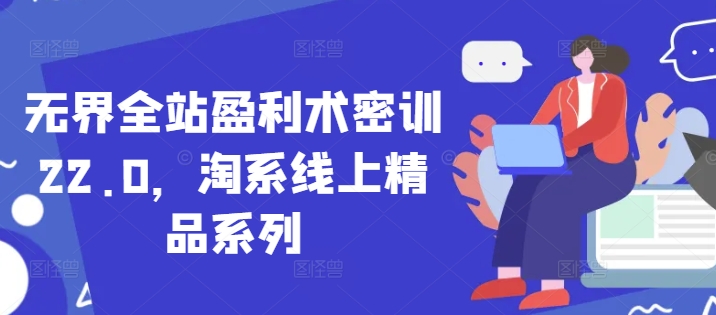 无界全站盈利术密训22.0，淘系线上精品系列-chywc