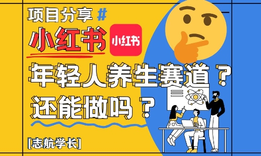 小红书年轻人养生赛道？真的还能做吗？详细讲解！-chywc