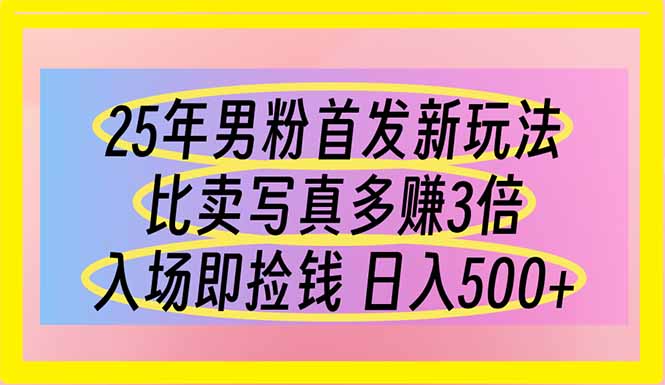 25年男粉首发新玩法 比卖写真赚的更多 入场即捡钱 日入500-chywc