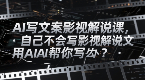 AI写文案影视解说课，自己不会写影视解说文案怎么办？用AI帮你写-chywc
