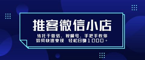 推客微信小店依托于微信、视频号，手把手教你如何快速变现 轻松日入1k+【揭秘】-chywc