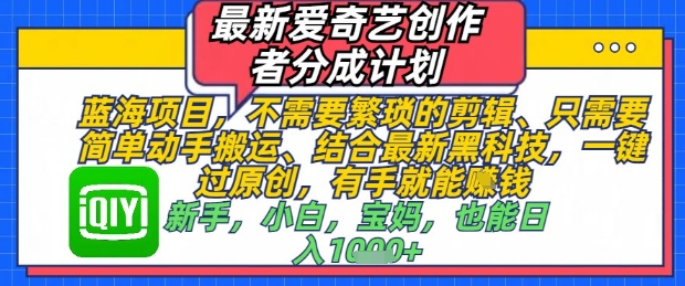 最新爱奇艺创作者分成计划，不需要繁琐的剪辑，只需要简单动手搬运，一键过原创，有手就能做-chywc