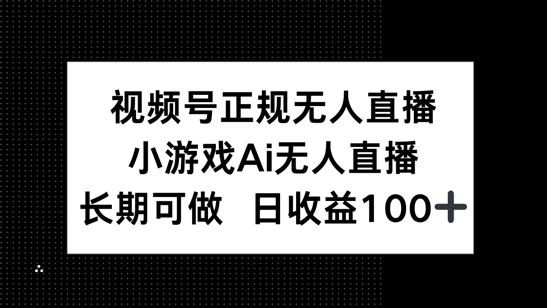视频号正规无人直播，小游戏AI无人直播，长期可做，日收益100+-chywc