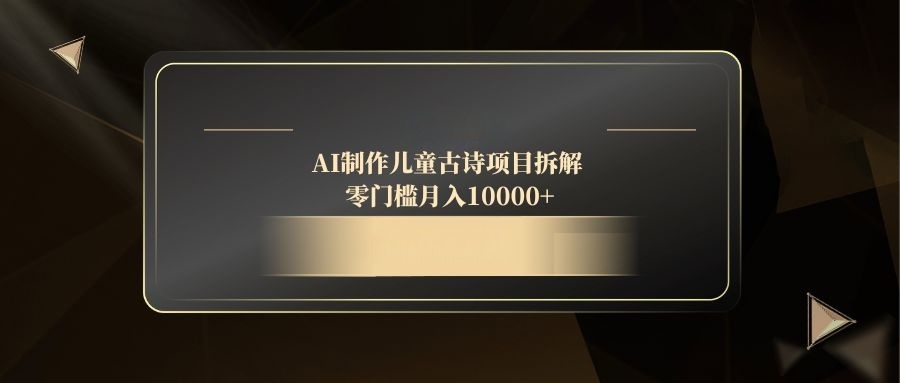 AI制作儿童古诗项目拆解，零门槛月入10000+-chywc