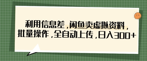 利用信息差，闲鱼卖虚拟资料，批量操作，全自动上传，日入3张-chywc